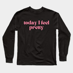 Today I feel pretty Long Sleeve T-Shirt